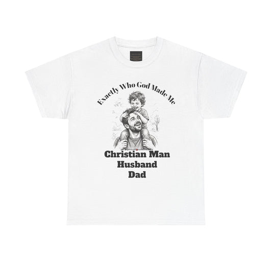 Exactly Who God Made Me T‑Shirt — Christian Man, Husband, Dad