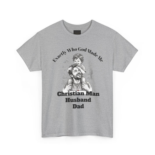 Exactly Who God Made Me T‑Shirt — Christian Man, Husband, Dad