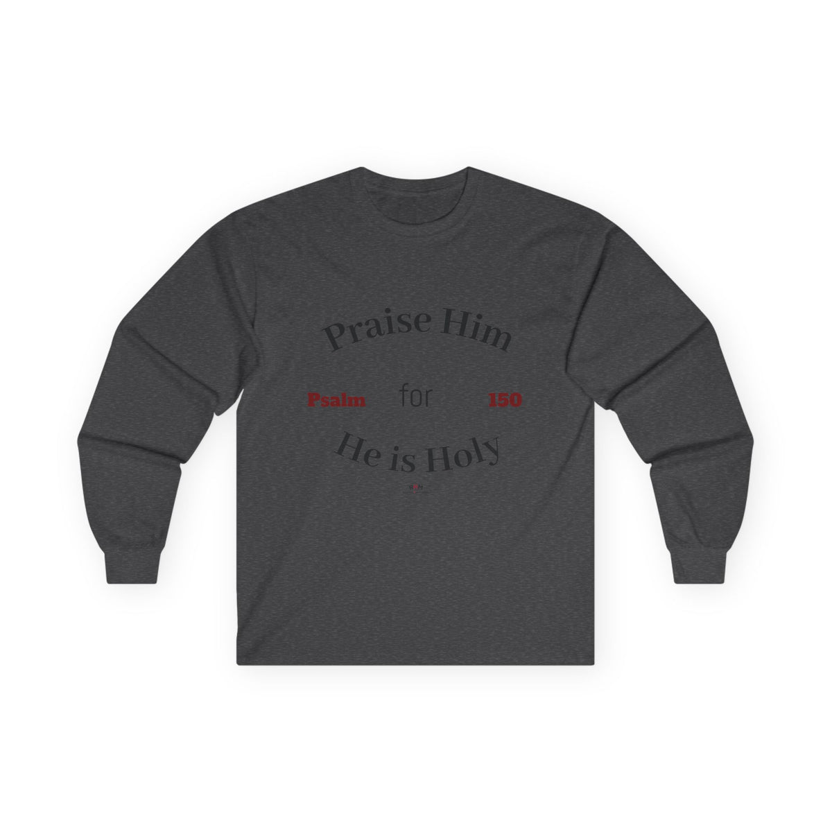 Praise Him for He is Holy — Psalm 150 Long Sleeve Tee